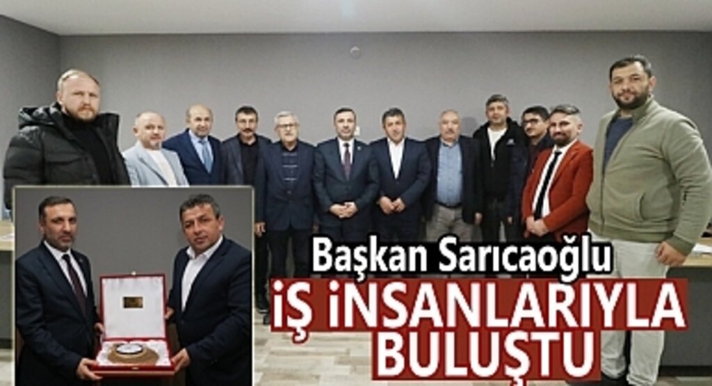 Başkan Sarıcaoğlu İş İnsanlarıyla buluştu: Yatırım sizden destek bizden