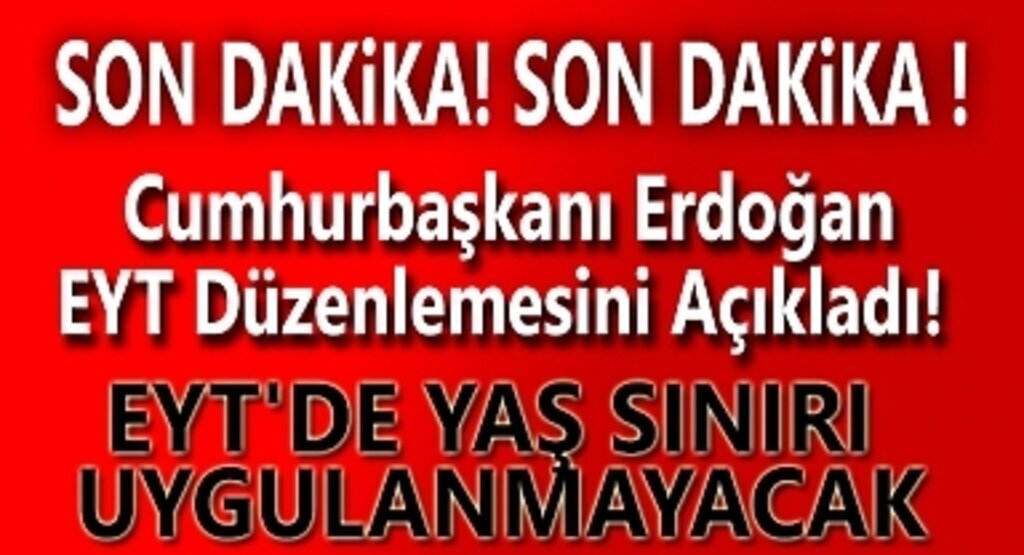 Cumhurbaşkanı Erdoğan EYT Düzenlemesini Açıkladı EYT'de Yaş Sınırı Uygulanmayacak