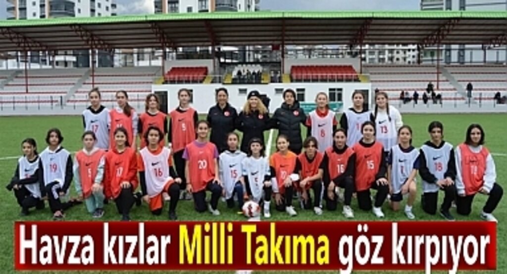 Havza kızlar Milli Takıma göz kırpıyor