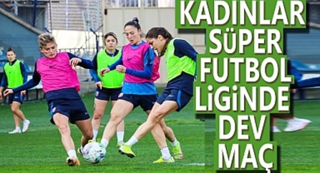 Kadınlar Süper Futbol Liginde Dev Maç