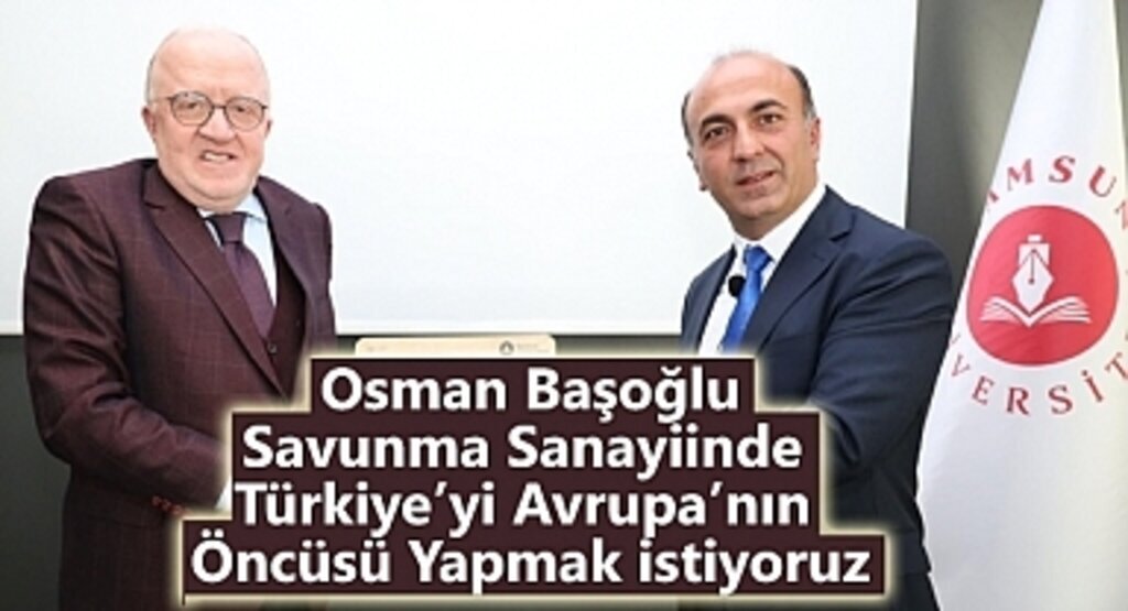 Osman Başoğlu: Savunma Sanayiinde Türkiye’yi Avrupa’nın Öncüsü Yapmak İstiyoruz