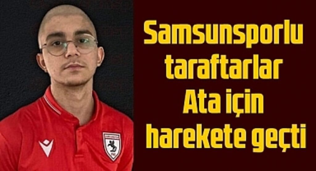 Samsunsporlu taraftarlar Ata için harekete geçti