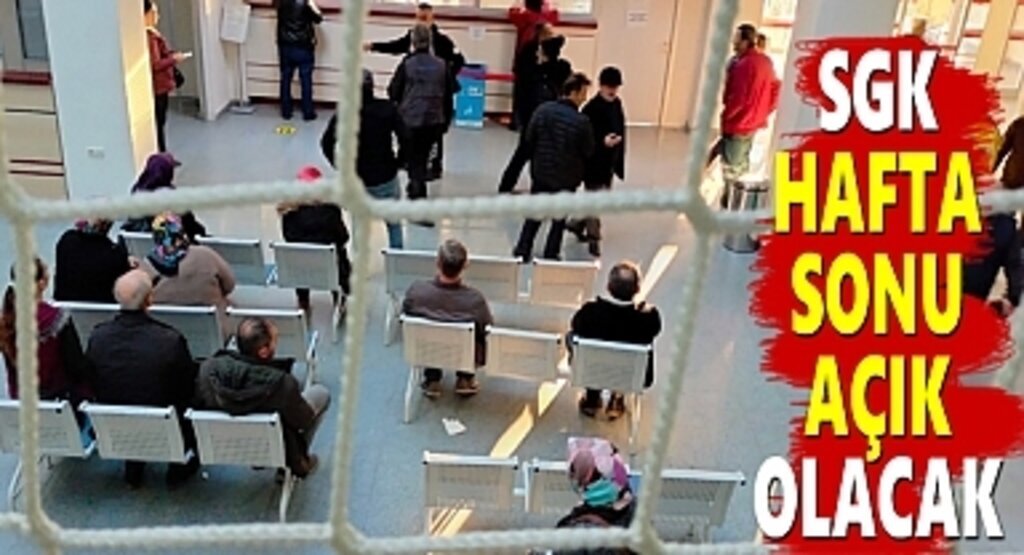 SGK'dan hafta Sonu mesai açıklaması SGK Hafta sonu açık olacak
