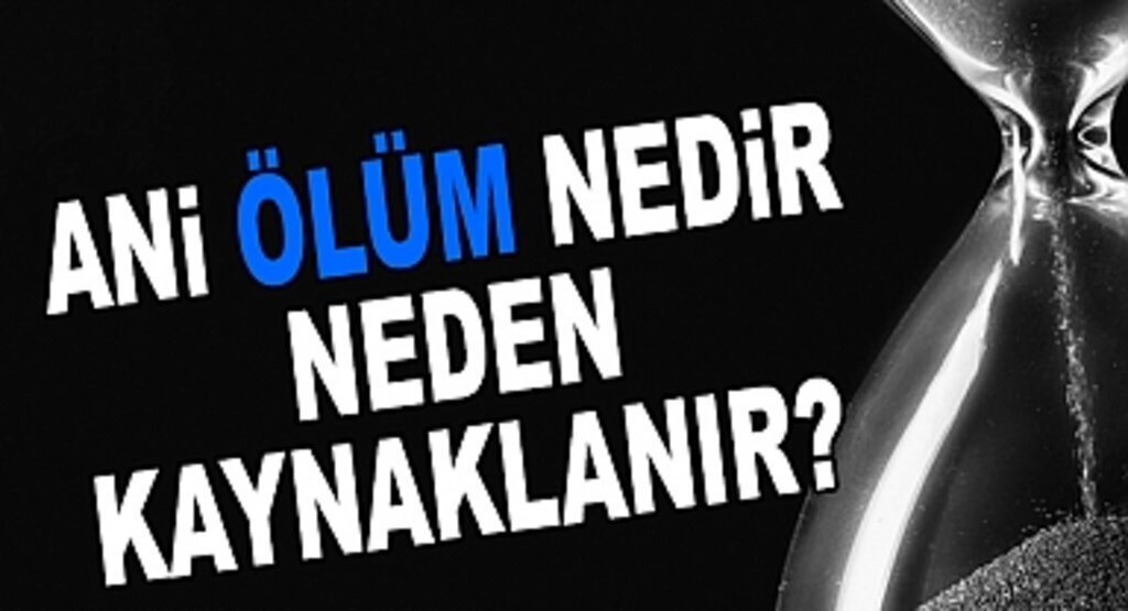 Ani ölümler neden kaynaklanıyor?