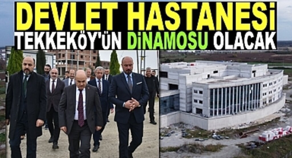 Devlet Hastanesi Tekkeköy'ün dinamosu olacak