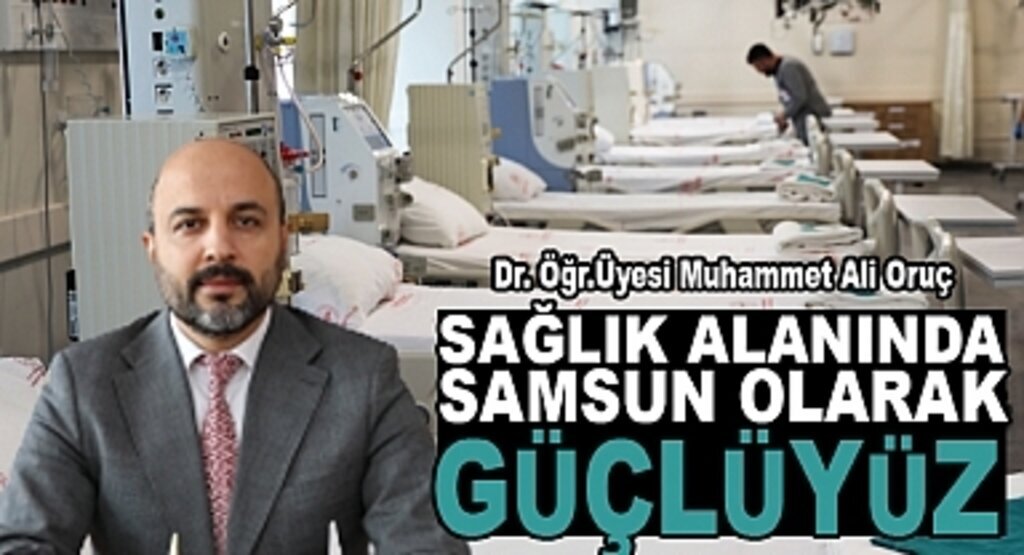 Dr. Öğr.Üyesi Muhammet Ali Oruç: Samsun Sağlık Alanında Güçlü