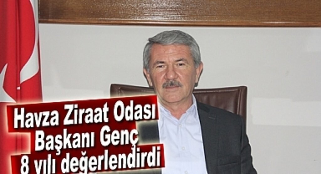 Havza Ziraat Odası Başkanı Genç 8 yılı değerlendirdi