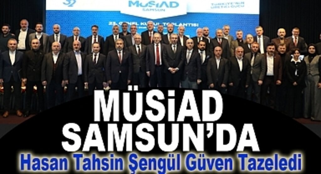 MÜSİAD Samsun'da Hasan Tahsin Şengül güven tazeledi