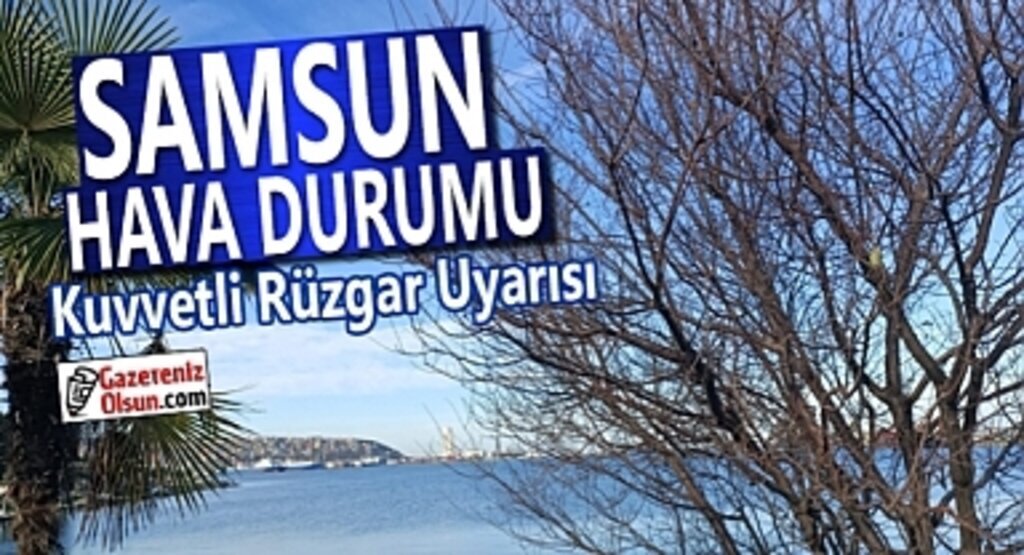 Samsun'da Kuvvetli Rüzgar Uyarısı!