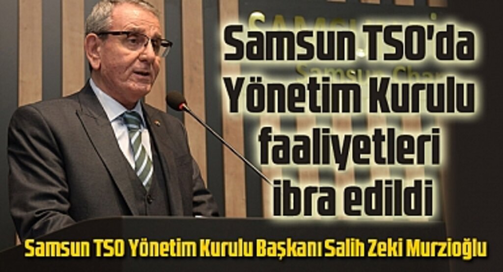 Samsun TSO'da Yönetim Kurulu faaliyetleri ibra edildi