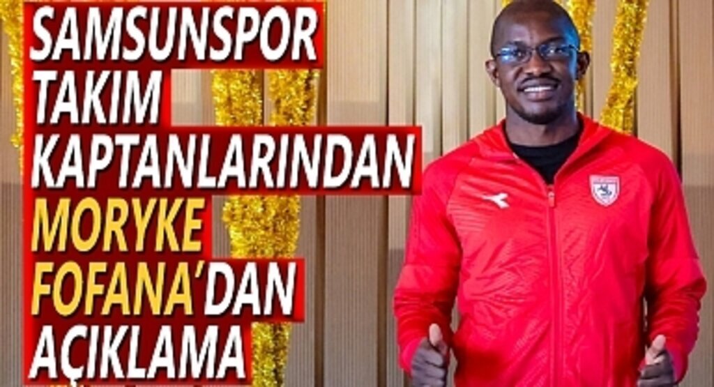 Samsunspor Takım Kaptanlarından Moryke Fofana Açıklama Yaptı