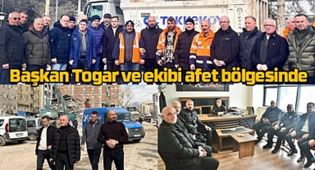 Başkan Togar ve ekibi afet bölgesinde