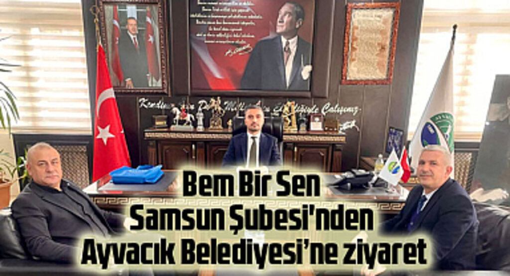 Bem Bir Sen Samsun Şubesi'nden Ayvacık Belediyesi'ne ziyaret