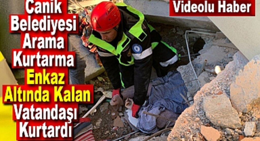Canik Belediyesi Arama Kurtarma Ekibi Enkaz Altında Kalan Vatandaşı Kurtardı