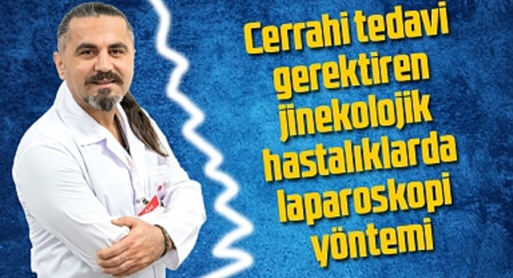 Cerrahi tedavi gerektiren jinekolojik hastalıklarda laparoskopi yöntemi