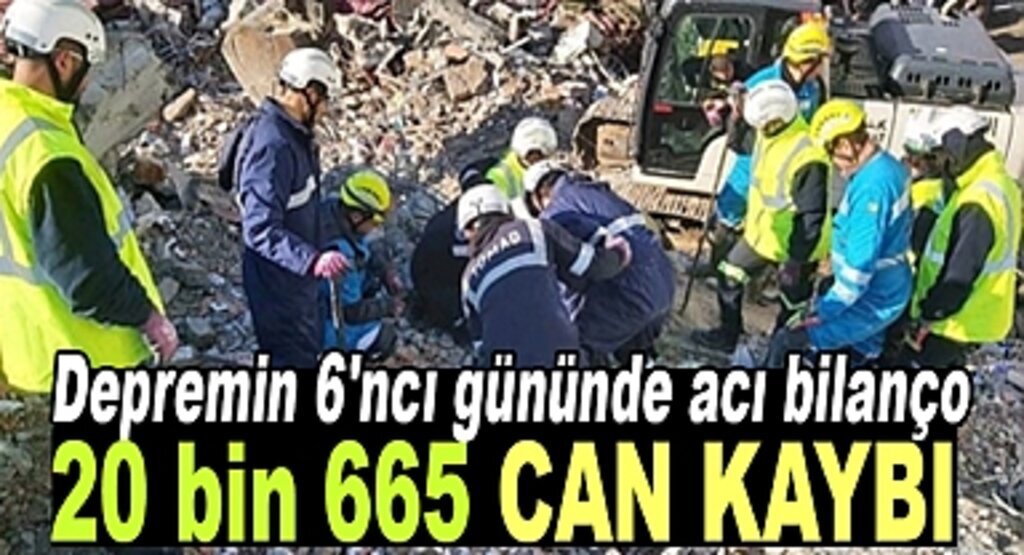 Depremin 6'ncı gününde acı bilanço 20 bin 665 can kaybı 