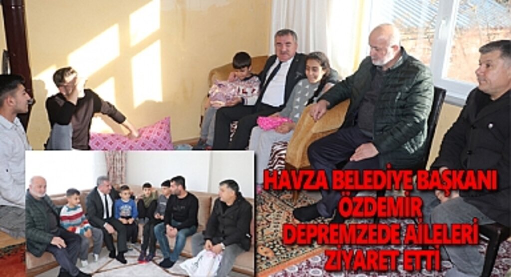 Havza Belediye Başkanı Özdemir depremzede aileleri ziyaret etti