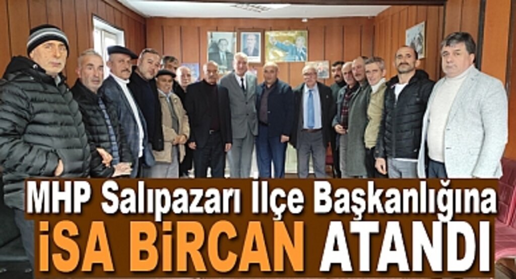 MHP Salıpazarı İlçe Başkanlığına İsa Bircan Atandı 