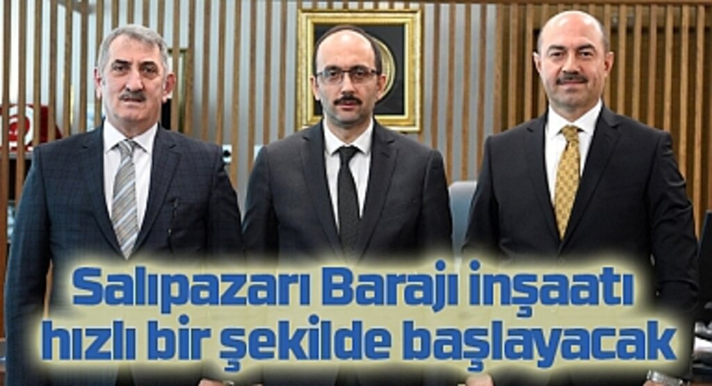 Salıpazarı Barajı inşaatı hızlı bir şekilde başlayacak