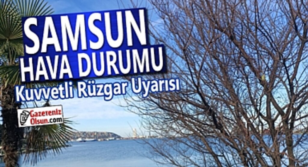 Samsun'da Kuvvetli Rüzgar Uyarısı!