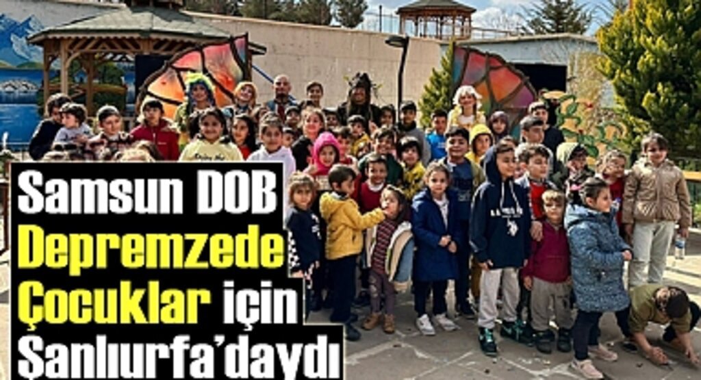 Samsun DOB Depremzede Çocuklar İçin Şanlıurfa’daydı