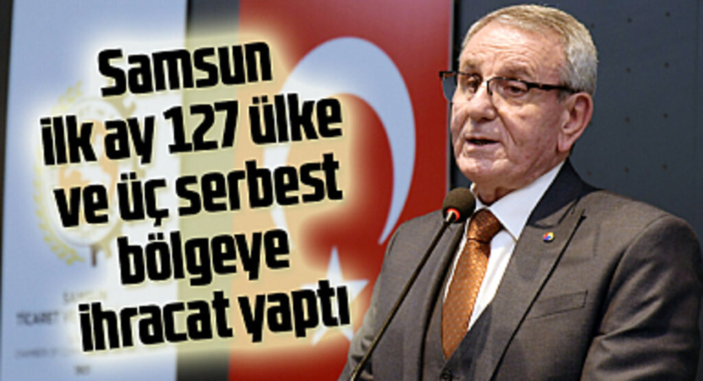 Samsun ilk ay 127 ülke ve üç serbest bölgeye ihracat yaptı