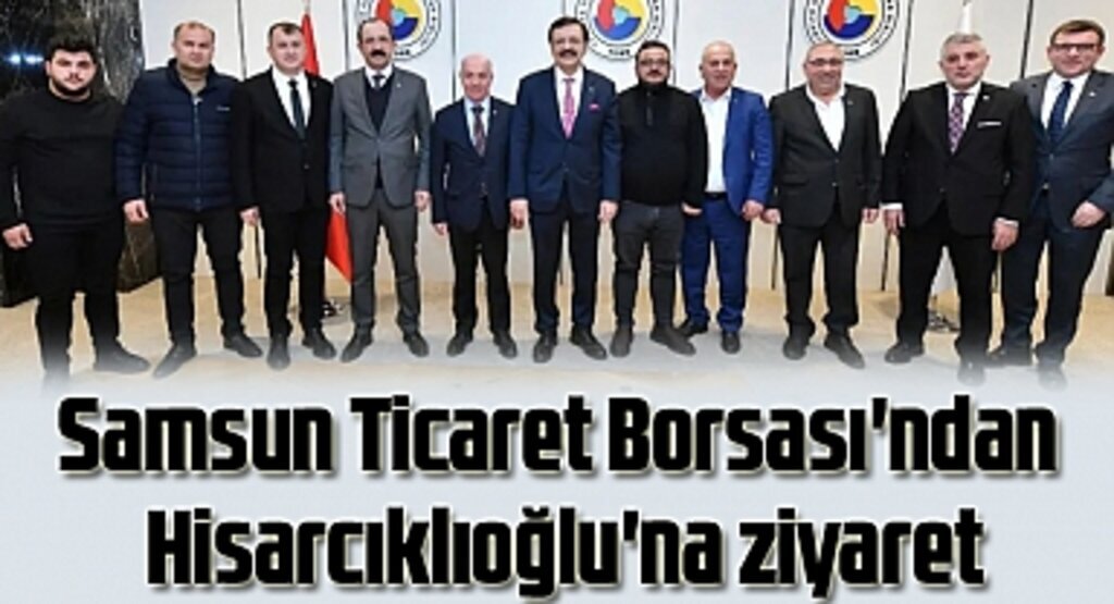 Samsun Ticaret Borsası'ndan Hisarcıklıoğlu'na ziyaret