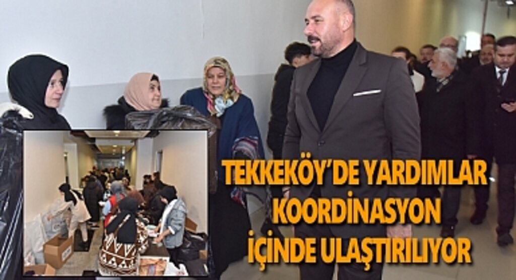 Tekkeköy'de yardımlar koordinasyon içinde ulaştırılıyor