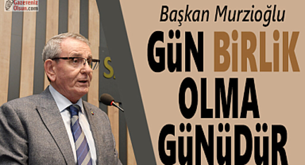 Başkan Murzioğlu: Gün birlik olma günüdür