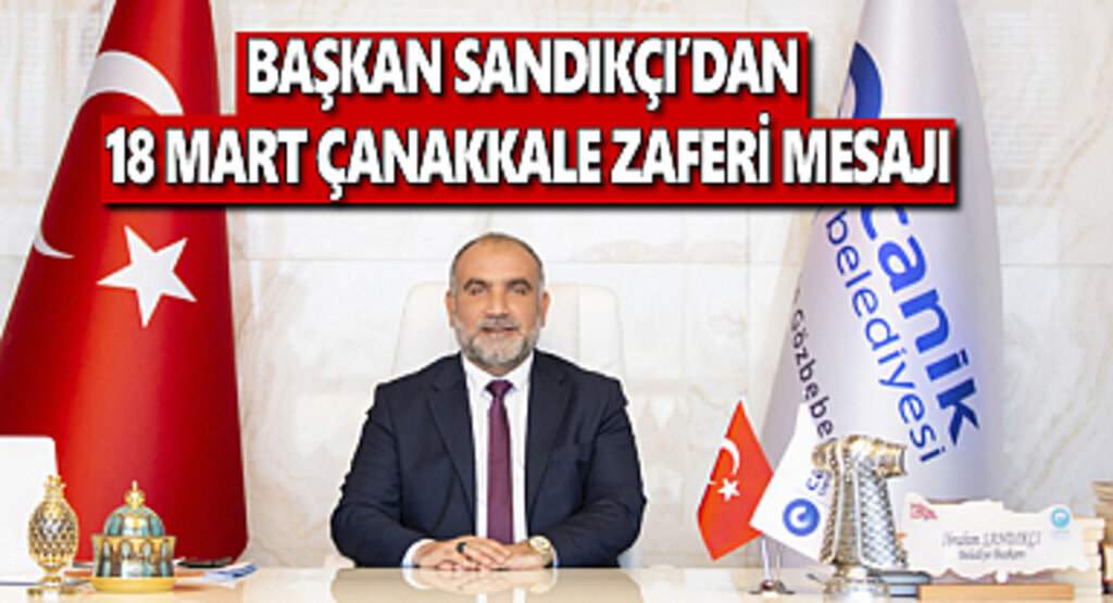 Başkan Sandıkçı’dan 18 Mart Çanakkale Zaferi Mesajı