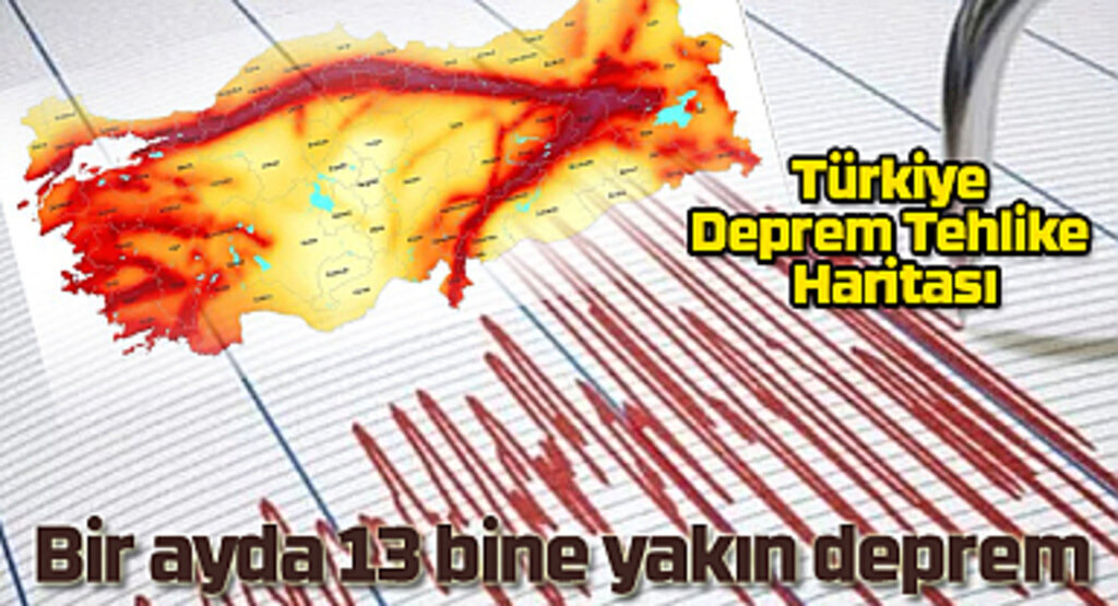 Bir ayda 13 bine yakın deprem! Türkiye Deprem Tehlike Haritası