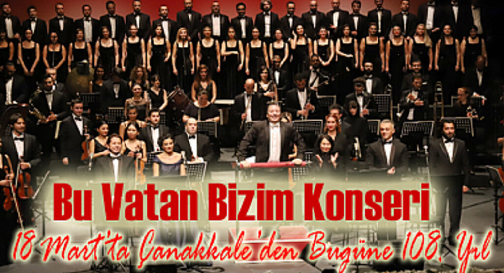 Bu Vatan Bizim Konseri 18 Mart’ta Çanakkale’den Bugüne 108. Yıl