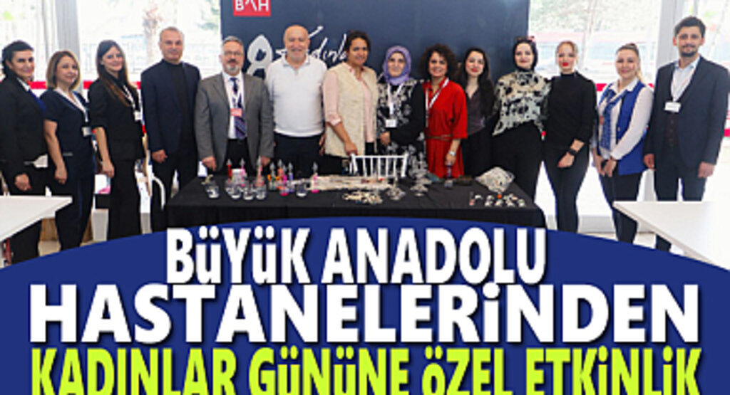 Büyük Anadolu Hastaneleri'nden Kadınlar Günü'ne özel etkinlik