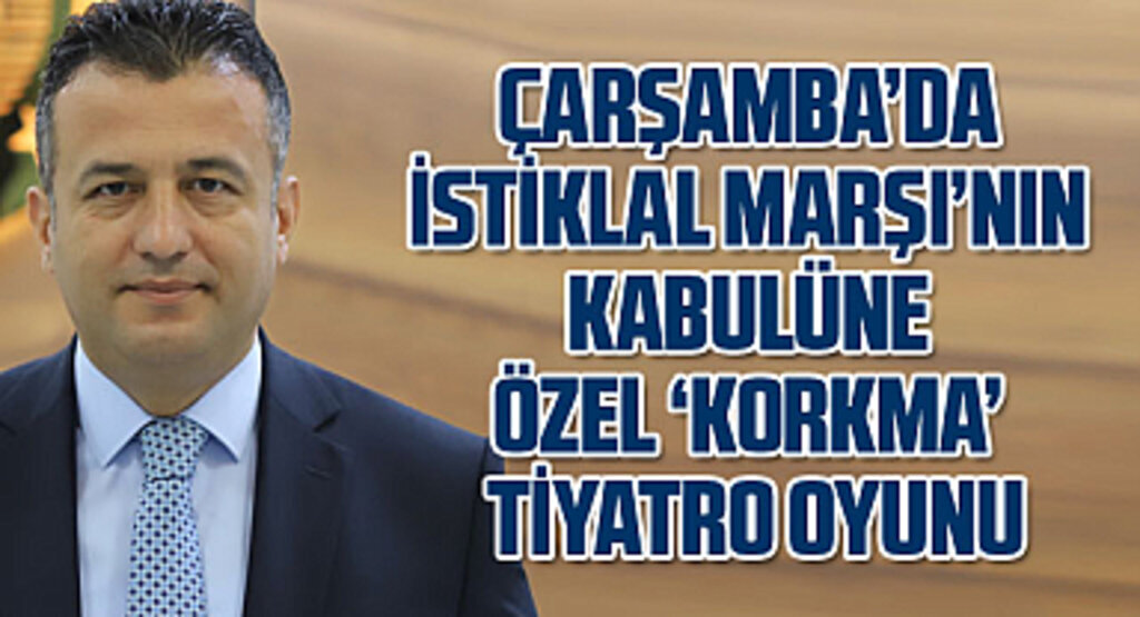 Çarşamba'da İstiklal Marşı'nın kabulüne özel Korkma Tiyatro Oyunu