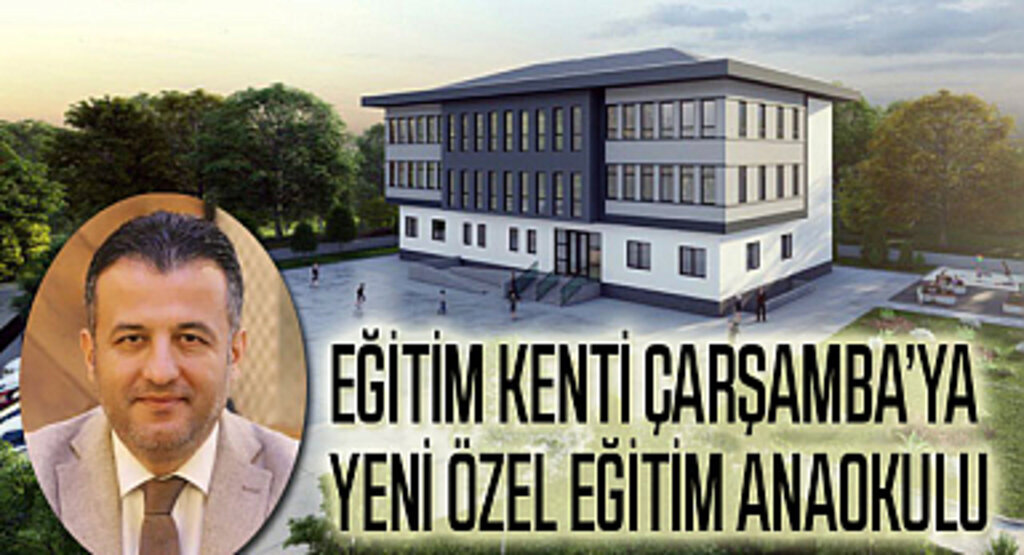 Eğitim Kenti Çarşamba'ya yeni özel eğitim anaokulu