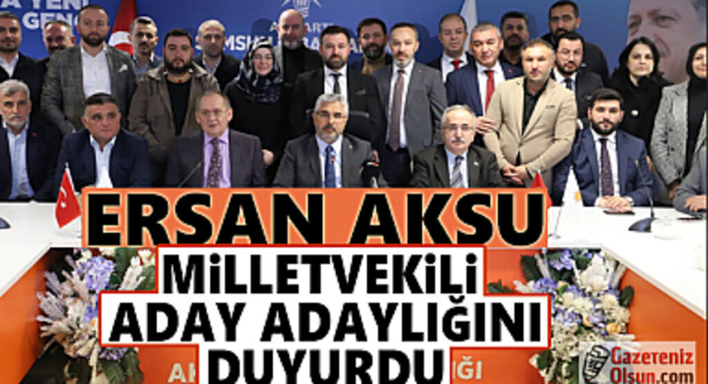 Ersan Aksu Milletvekili Aday Adayı Oldu