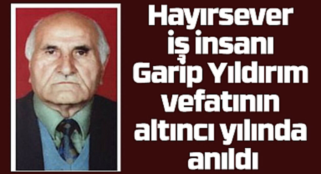 Hayırsever iş insanı Garip Yıldırım vefatının altıncı yılında anıldı