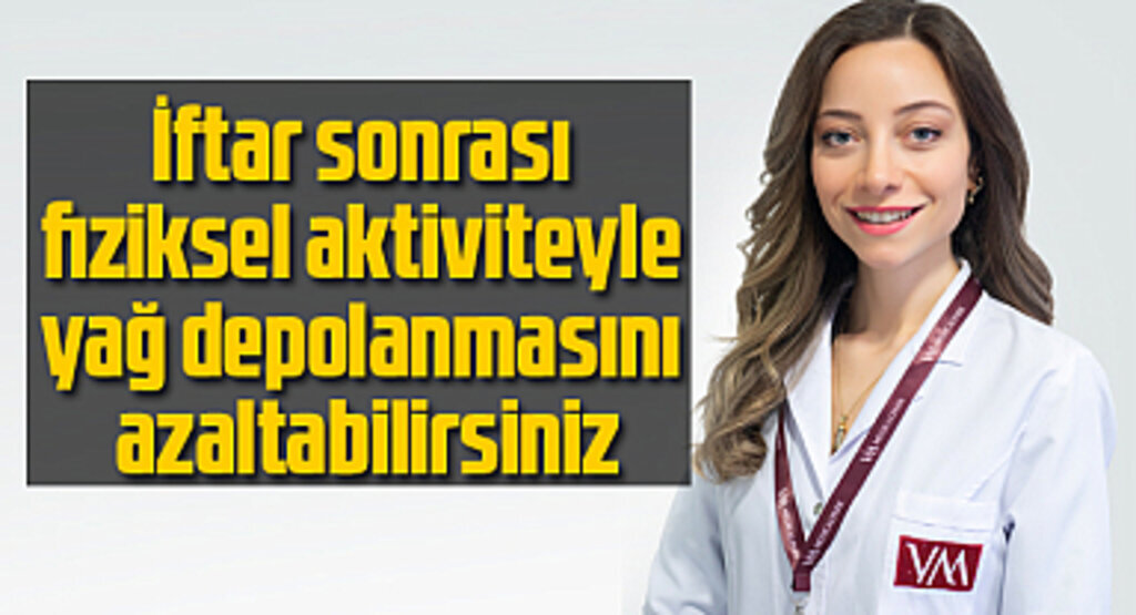 İftar sonrası fiziksel aktiviteyle yağ depolanmasını azaltabilirsiniz