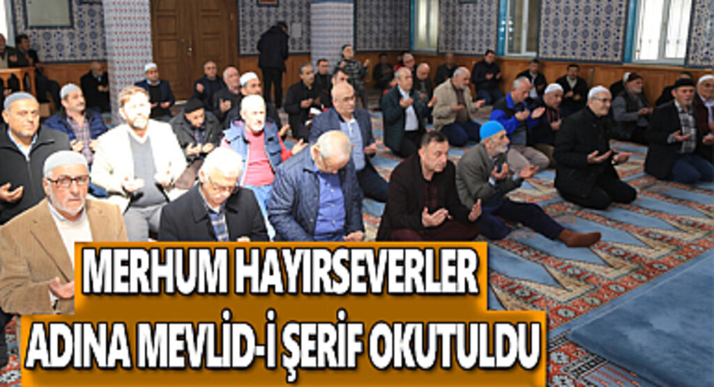 Merhum hayırseverler adına mevlid-i şerif okutuldu