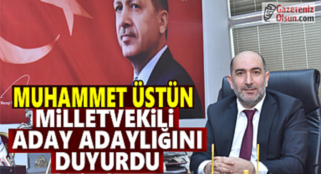 Muhammet Üstün milletvekili aday adaylığını duyurdu