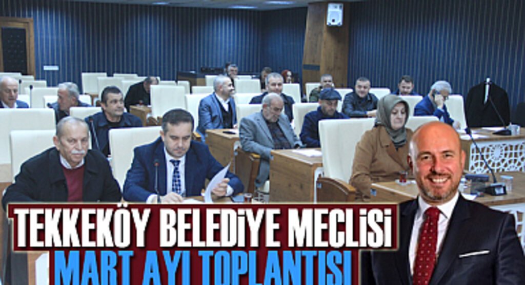 Tekkeköy Belediye Meclisi Mart Ayı Toplantısı Yapıldı