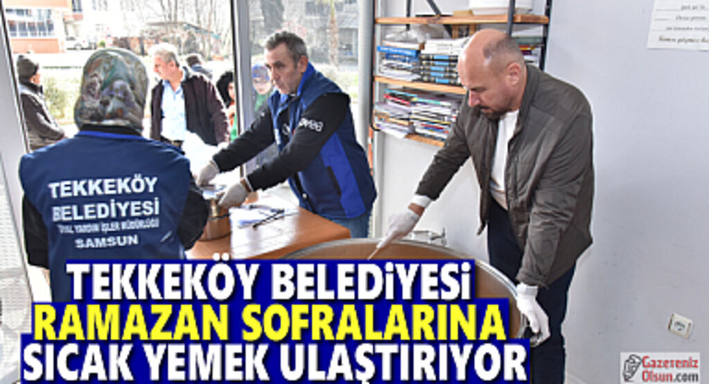 Tekkeköy Belediyesi Ramazan sofralarına sıcak yemek ulaştırıyor