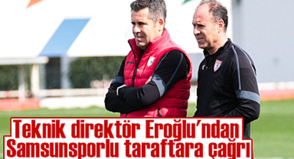 Teknik direktör Eroğlu'ndan Samsunsporlu taraftara çağrı