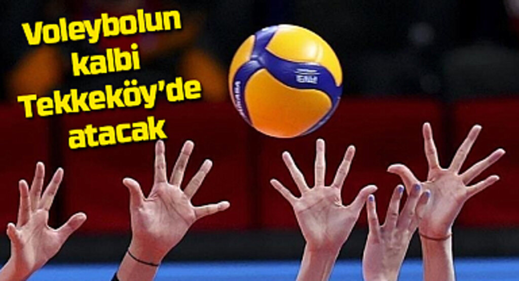 Voleybolun kalbi Tekkeköy’de atacak
