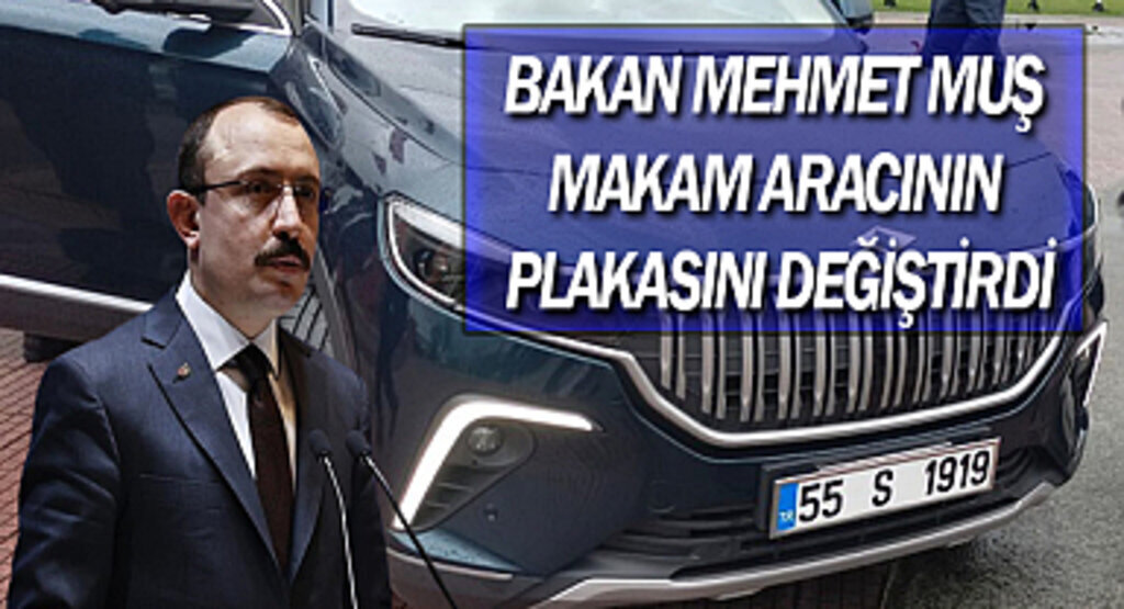 Bakan Mehmet Muş makam aracının plakasını değiştirdi!