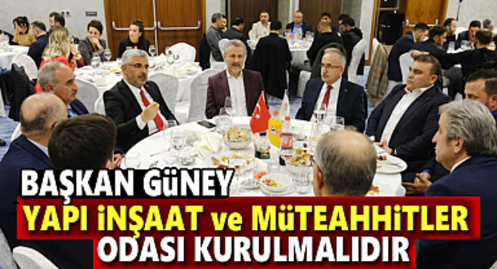 Başkan Güney: Yapı İnşaat ve Müteahhitler Odası kurulmalıdır