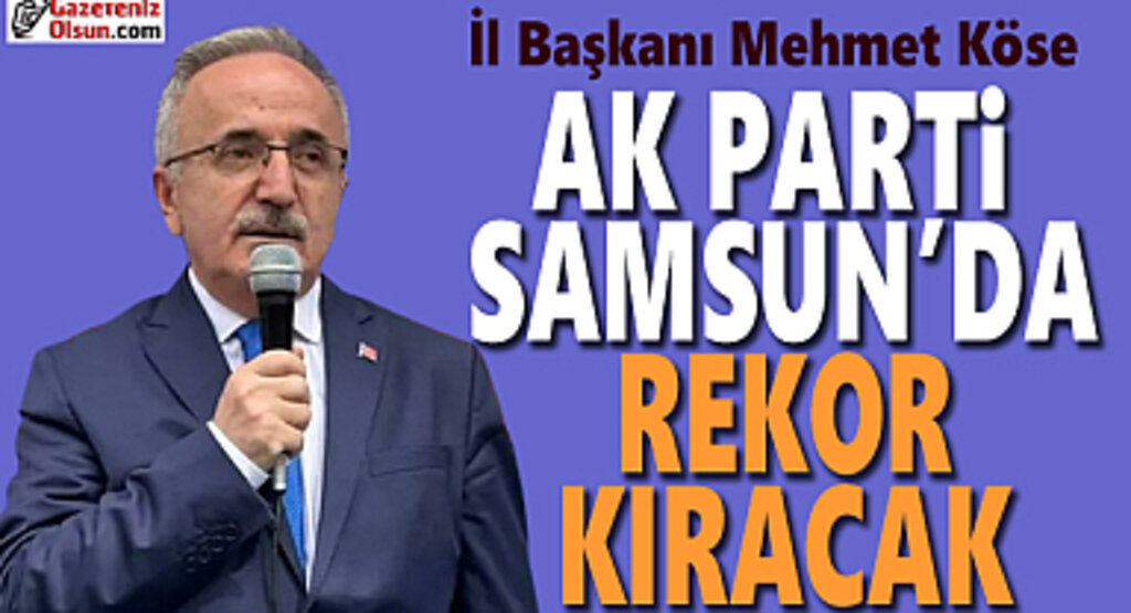 Başkan Köse: Ak Parti Samsun'da Rekor Kıracak