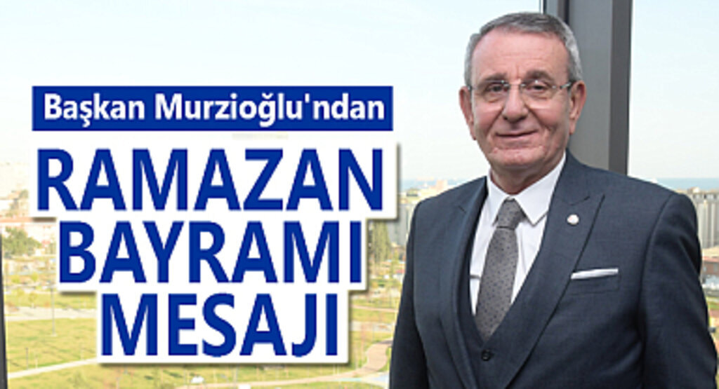 Başkan Murzioğlu’ndan Ramazan Bayramı mesajı