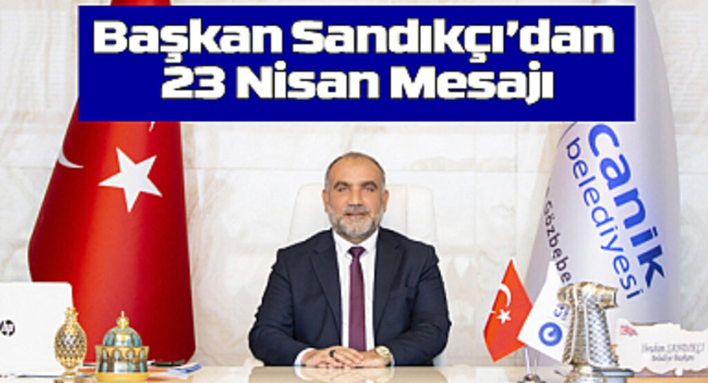 Başkan Sandıkçı’dan 23 Nisan Mesajı
