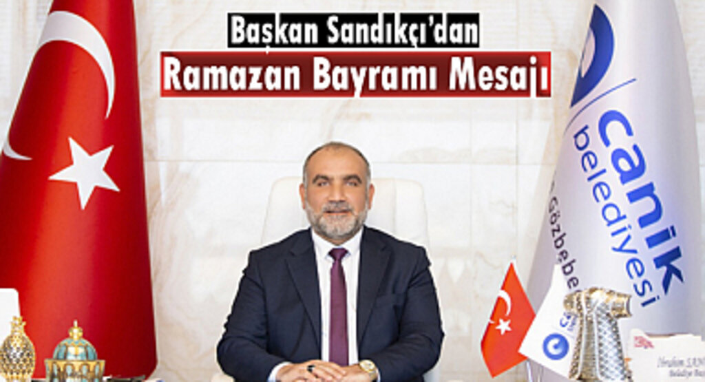 Başkan Sandıkçı’dan Ramazan Bayramı Mesajı